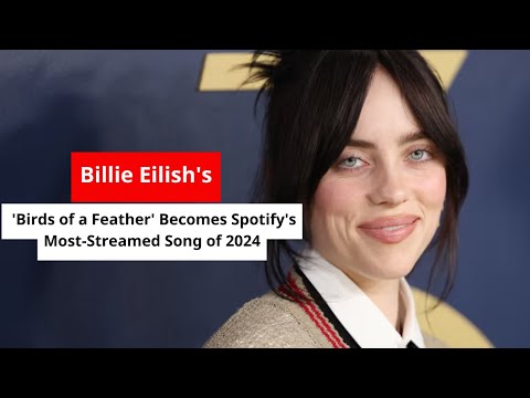 Billie Eilish&#039;s &#039;Birds of a Feather&#039; Becomes Spotify&#039;s Most-Streamed Song of 2024